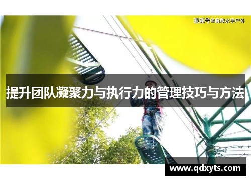 提升团队凝聚力与执行力的管理技巧与方法