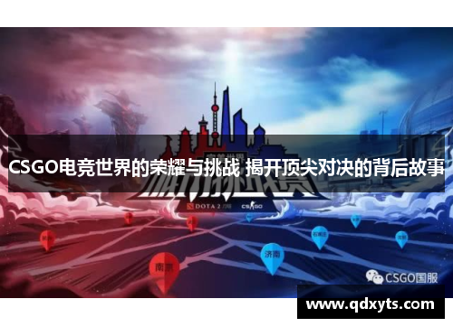 CSGO电竞世界的荣耀与挑战 揭开顶尖对决的背后故事
