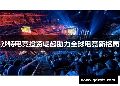 沙特电竞投资崛起助力全球电竞新格局