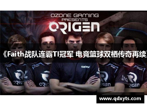 《Faith战队连霸TI冠军 电竞篮球双栖传奇再续》