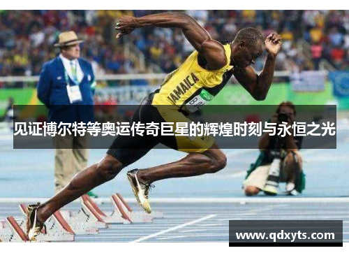 见证博尔特等奥运传奇巨星的辉煌时刻与永恒之光