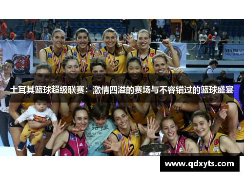 土耳其篮球超级联赛：激情四溢的赛场与不容错过的篮球盛宴