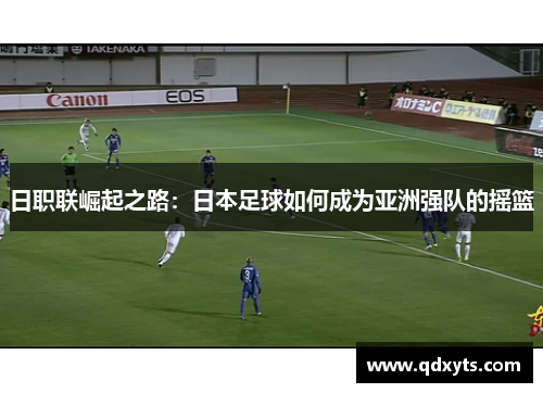 日职联崛起之路：日本足球如何成为亚洲强队的摇篮