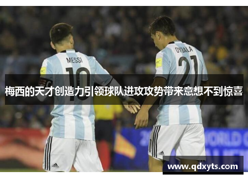 梅西的天才创造力引领球队进攻攻势带来意想不到惊喜