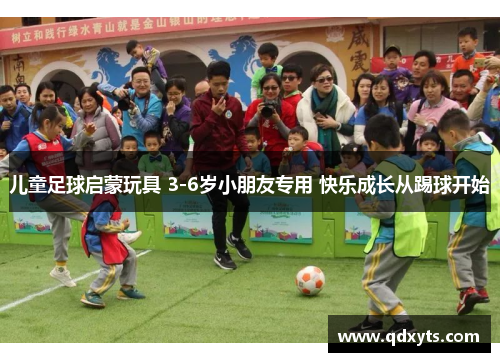 儿童足球启蒙玩具 3-6岁小朋友专用 快乐成长从踢球开始