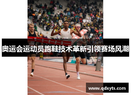奥运会运动员跑鞋技术革新引领赛场风潮