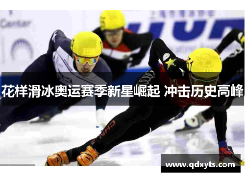 花样滑冰奥运赛季新星崛起 冲击历史高峰
